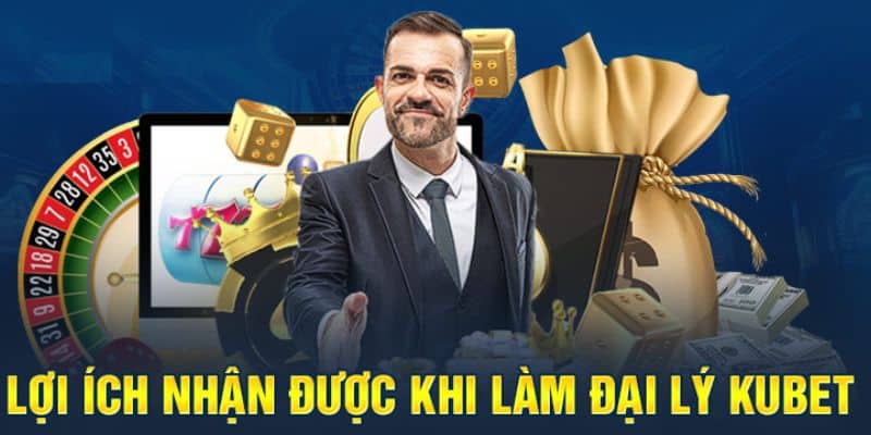 Những lợi ích đạt được khi trở thành đại lý của nền tảng kubet