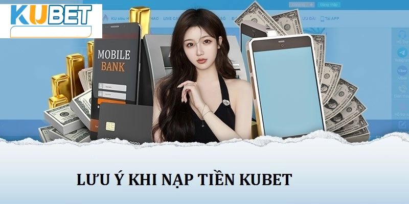 Điểm cần chú ý khi thực hiện nạp tiền tại kubet