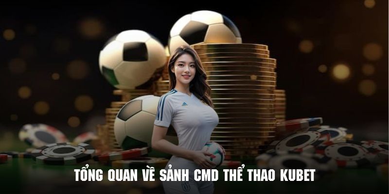 Giới thiệu sơ bộ về sảnh CMD tại kubet