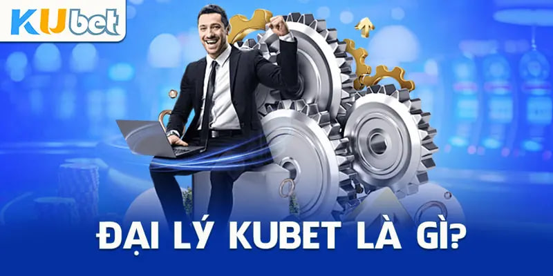 Tìm hiểu về đại lý kubet mà mọi người nên biết