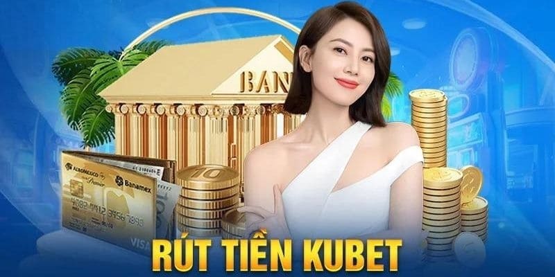 rút tiền nhanh chóng tại nền tảng kubet