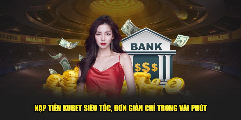 Nạp tiền siêu tốc tại kubet